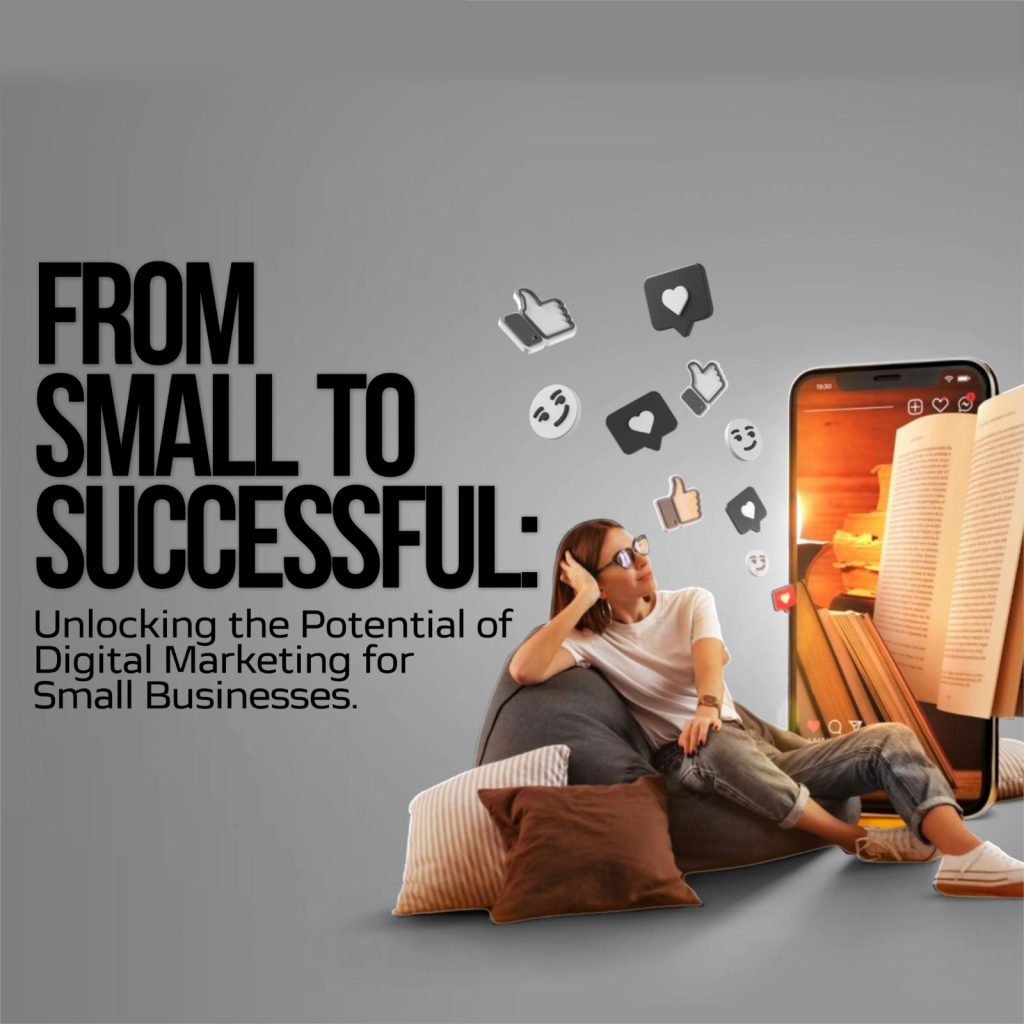From Small to Successful: Unlocking the Potential of Digital Marketing for Small Businesses